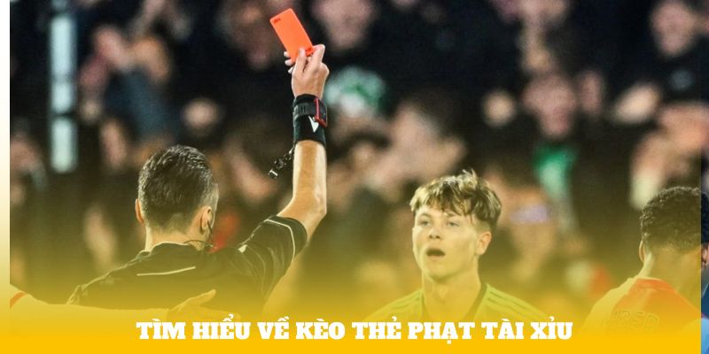 Tìm hiểu về kèo thẻ phạt tài xỉu