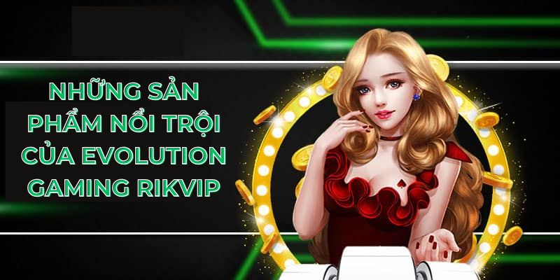 Những sản phẩm nổi trội của Evolution Gaming Rikvip