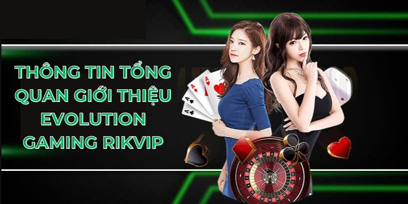 Thông tin tổng quan giới thiệu Evolution Gaming Rikvip