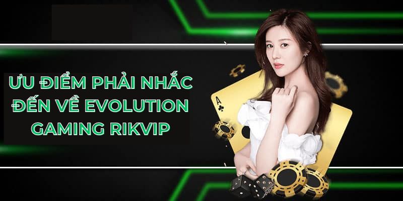 Ưu điểm phải nhắc đến về Evolution Gaming Rikvip